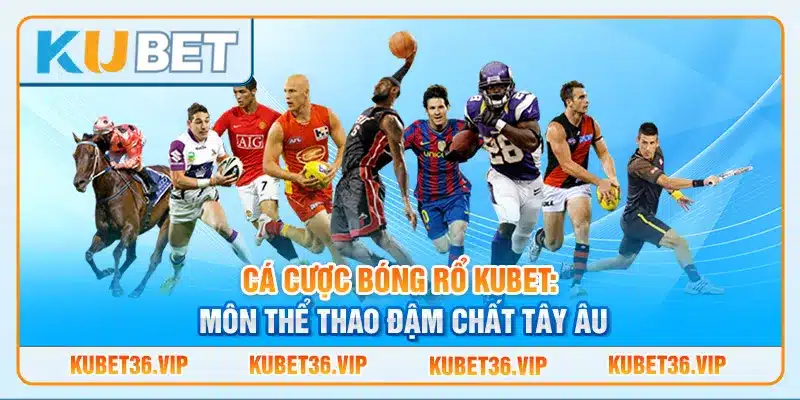 Cá cược bóng rổ kubet: Môn thể thao đậm chất Tây Âu