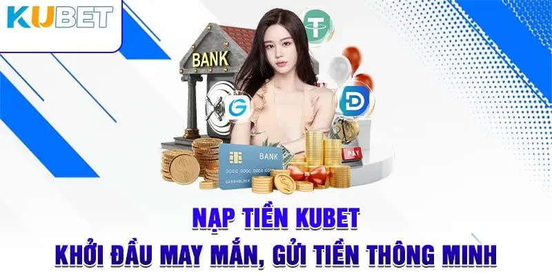 Các bước tiến hành nạp tiền Kubet nhanh chóng, an toàn