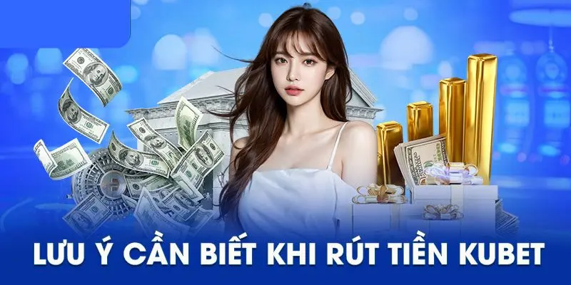 Những điều cần nhớ để đảm bảo an toàn khi rút tiền kubet