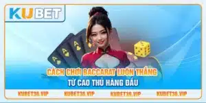 Cách chơi baccarat luôn thắng từ cao thủ hàng đầu