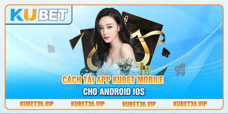 Cách tải app Kubet mobile cho android ios