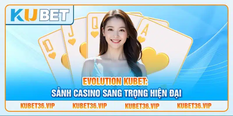 Evolution Kubet: Sảnh casino sang trọng hiện đại