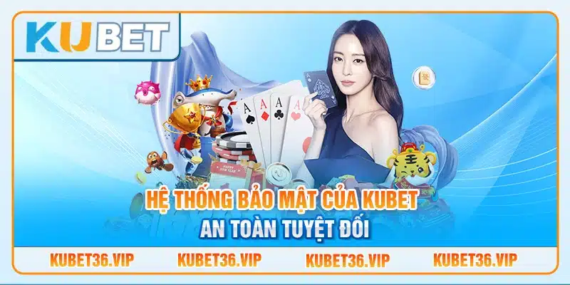 Hệ Thống Bảo Mật Của Kubet An Toàn Tuyệt Đối