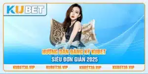 Hướng dẫn đăng ký Kubet siêu đơn giản 2025