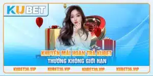 Khuyến mãi hoàn trả Kubet thưởng không giới hạn