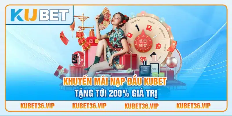 Khuyến mãi nạp đầu Kubet tặng tới 200% giá trị