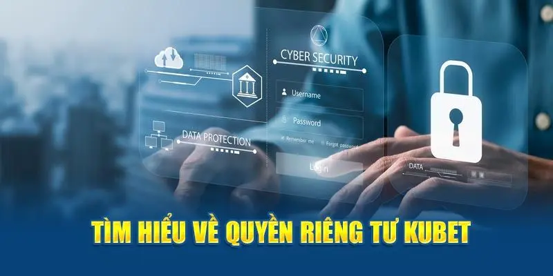 Các điểm nổi bật về quyền riêng tư tại Kubet