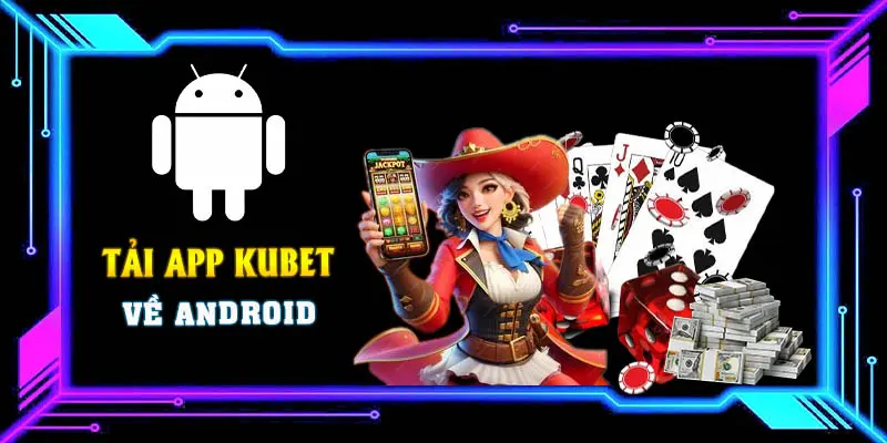 Cách tải app Kubet cho thiết bị Android