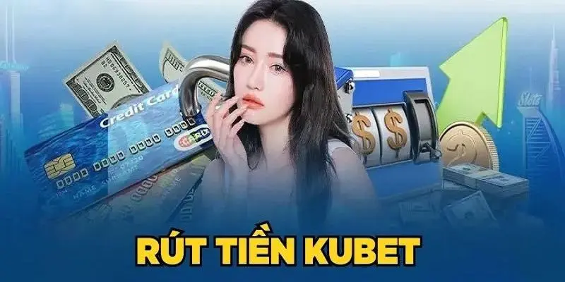 Chi tiết cách rút tiền Kubet chỉ trong vài phút