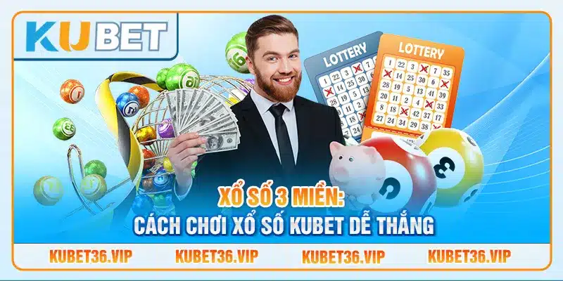 Xổ số 3 miền: Cách chơi xổ số kubet dễ thắng