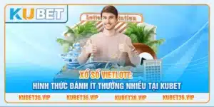 Xổ số Vietlott: Hình thức đánh ít thưởng nhiều tại kubet